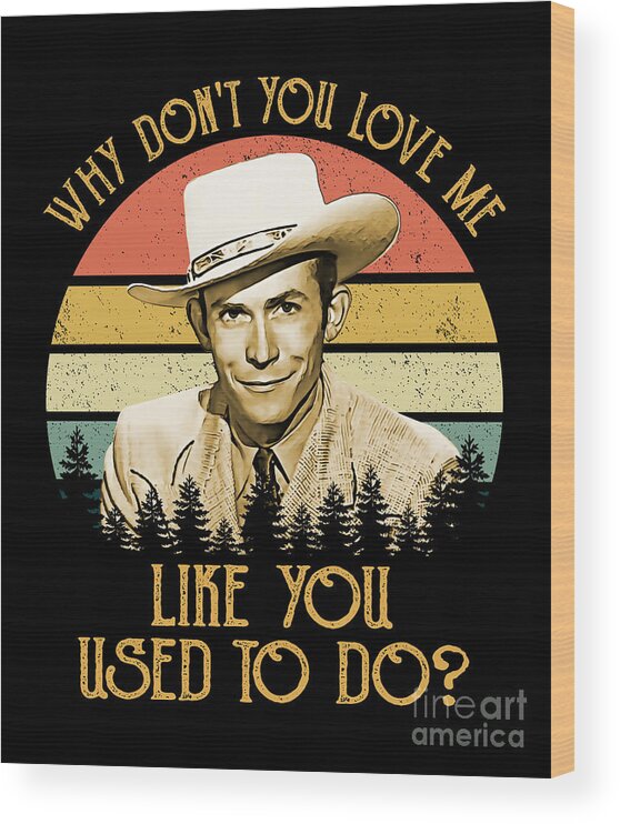 Hank Williams Wood Print featuring the digital art Why Don't You Love Me Like Used To Do Hank Graphic Williams by Notorious Artist