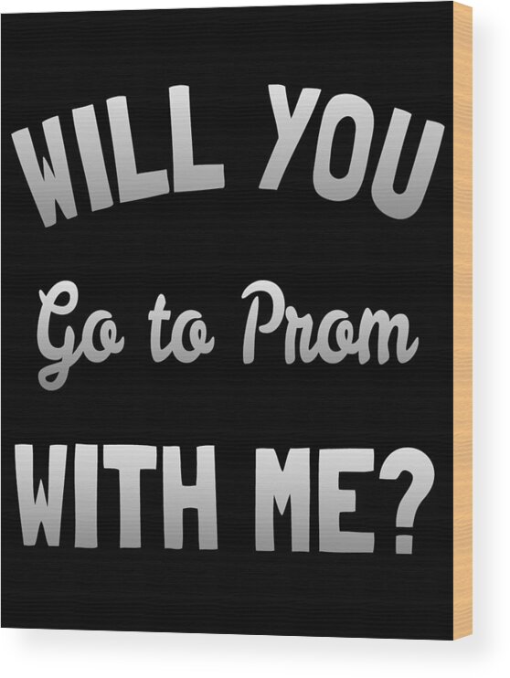 Funny Wood Print featuring the digital art Will You Go To Prom With Me by Flippin Sweet Gear