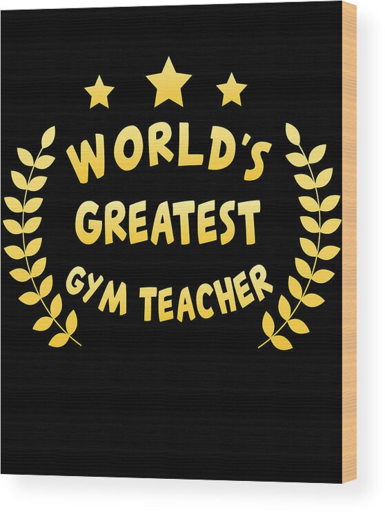 Cool Wood Print featuring the digital art Worlds Greatest Gym Teacher Physical Education by Flippin Sweet Gear