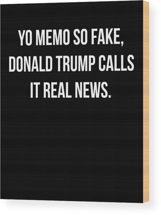 Funny Wood Print featuring the digital art Yo Memo So Fake Trump Calls It Real News by Flippin Sweet Gear