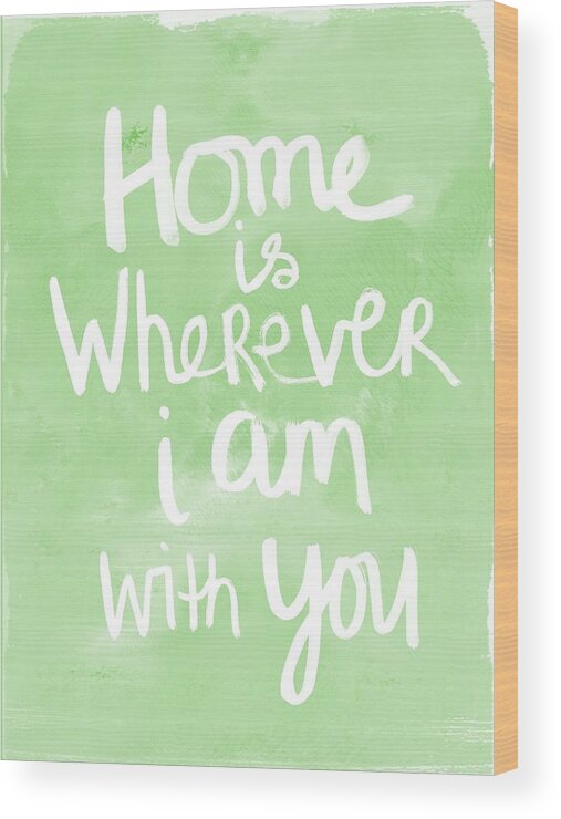 Home Is Wherever I Am With You Wood Print featuring the painting Home Is Wherever I Am With You- inspirational art by Linda Woods