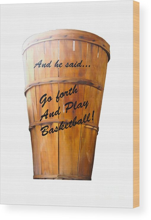 Basketball Wood Print featuring the photograph Go Forth and Play Basketball Graphic Image Only by Nina Silver
