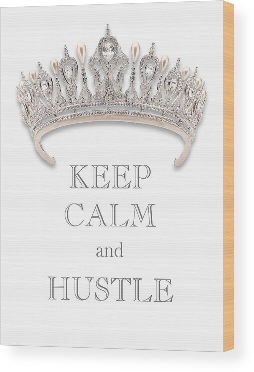 Keep Calm And Hustle Wood Print featuring the photograph Keep Calm and Hustle Diamond Tiara Transparent PNG by Kathy Anselmo