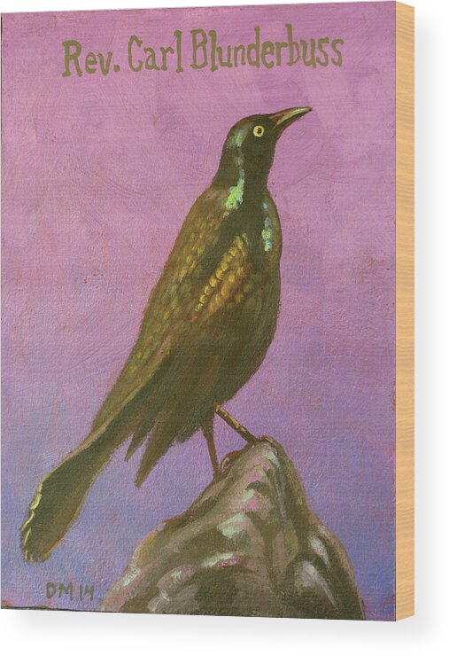 Grackle Wood Print featuring the painting Rev, Carl Blunderbuss by Don Morgan