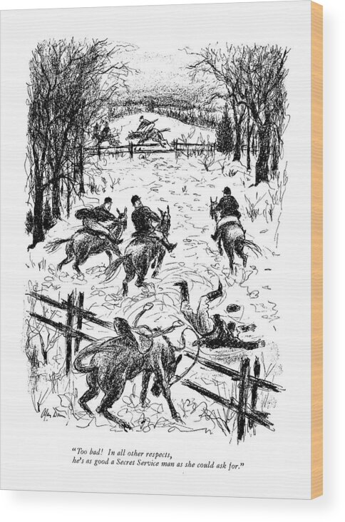 
(two Secret Service Men In A Fox Hunt With Mrs.kennedy Look Back At Co-worker Who Has Fallen Over The Hurdle.)
Leisure Wood Print featuring the drawing Too Bad! In All Other Respects by Alan Dunn