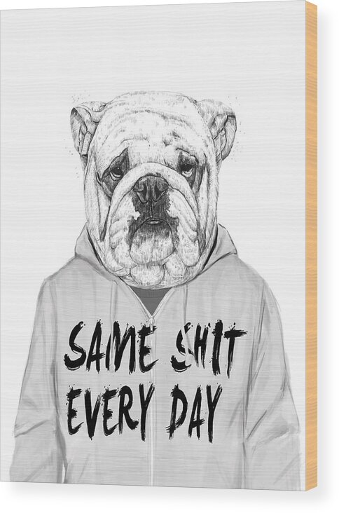 Dog Bulldog Animal Drawing Portrait Humor Funny Black And White Typography Wood Print featuring the mixed media Same shit... by Balazs Solti
