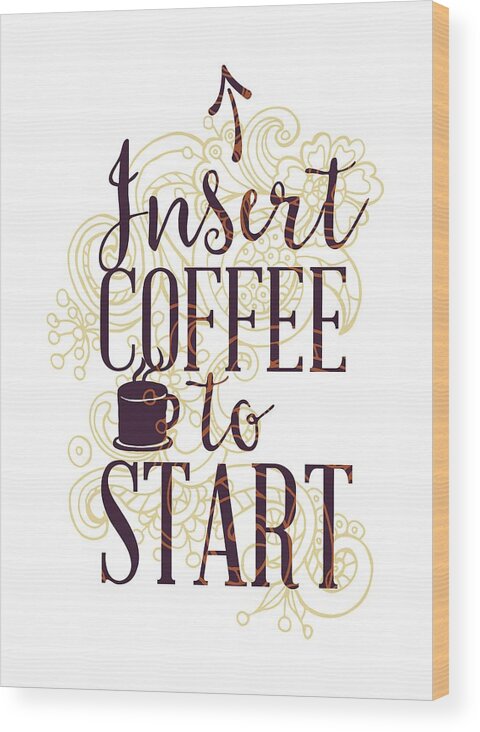 Coffee Wood Print featuring the digital art Funny Coffee Quote Insert Coffee to Start by Matthias Hauser