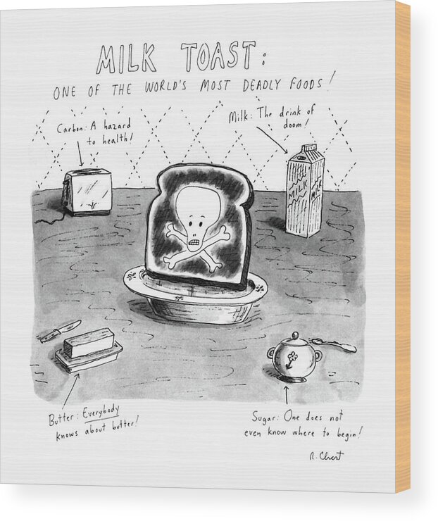 
Milk Toast. One Of The World's Most Deadly Foods!: Title. A Piece Of Milk Toast With A Skull & Crossbones Is Surrounded By A Toaster Wood Print featuring the drawing Milk Toast
One Of The World's Most Deadly Foods! by Roz Chast