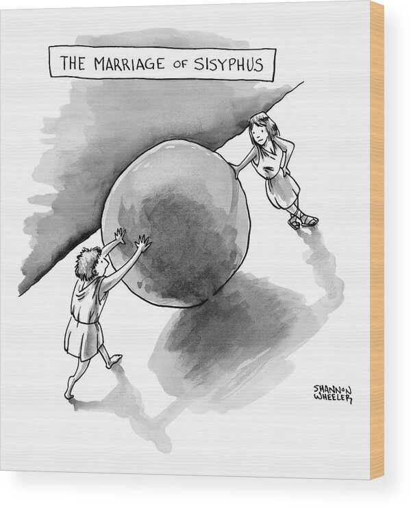 The Marriage Of Sisyphus Wood Print featuring the drawing The Marriage of Sisyphus by Shannon Wheeler