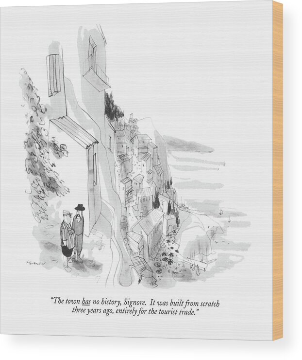 
(italian Man Speaks To An American Tourist About A Picturesque Little Town Straggling Up The Hillside From The Sea.)
Travel Wood Print featuring the drawing The Town Has No History by James Stevenson