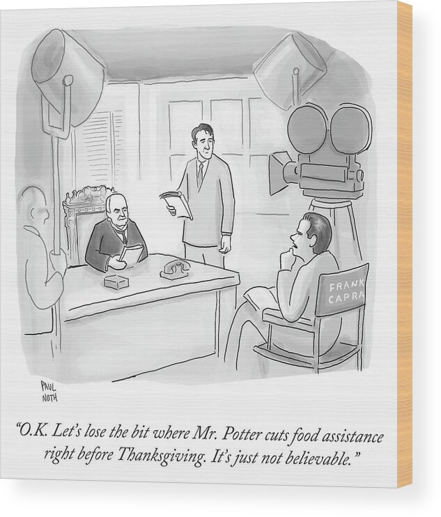 o.k. Let's Lose The Bit Where Mr. Potter Cuts Food Assistance Right Before Thanksgiving. It's Just Not Believable. Wood Print featuring the drawing Frank Capra Filming Mr Potter by Paul Noth