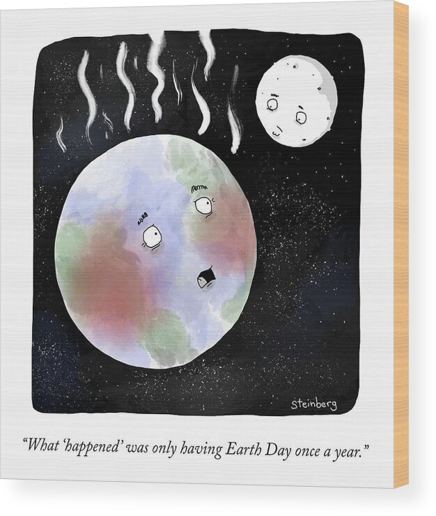 What 'happened' Was Only Having Earth Day Once A Year. Wood Print featuring the drawing Earth Day by Avi Steinberg