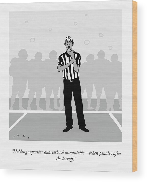  holding Superstar Quarterback Accountabletoken Penalty After The Kickoff. Wood Print featuring the drawing Holding Superstar Quarterback Accountable by Kim Warp