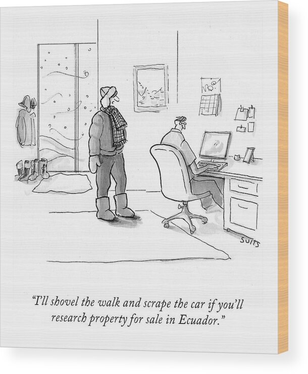 I'll Shovel The Walk And Scrape The Car If You'll Research Property For Sale In Ecuador. Wood Print featuring the drawing Research Property For Sale by Julia Suits