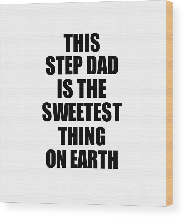 Step Dad Gift Wood Print featuring the digital art This Step Dad Is The Sweetest Thing On Earth Cute Love Gift Inspirational Quote Warmth Saying by Jeff Creation