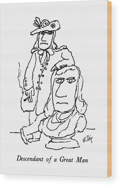 Descendant Of A Great Man

Descendant Of A Great Man: Caption. Regency Rake Smoking A Cigarette Leans Upon A Large Bust Of His Ancestor. - 
Family Wood Print featuring the drawing Descendant Of A Great Man by William Steig