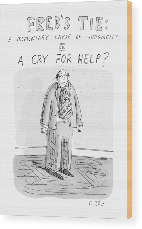 Dator Wood Print featuring the drawing Fred's Tie: A Momentary Lapse Of Judgement Or by Roz Chast