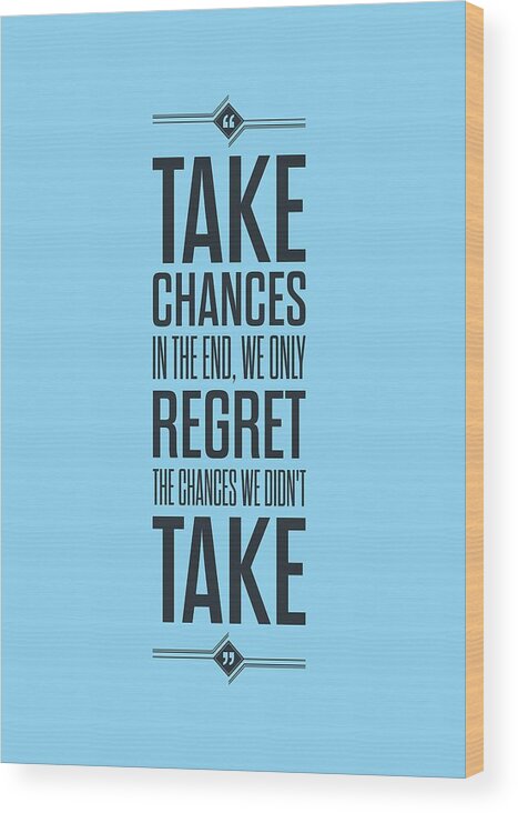 Chances Quotes Wood Print featuring the digital art Take Chances In The End, We Only Regret The Chances We Did Not Take Inspirational Quotes Poster by Lab No 4 - The Quotography Department