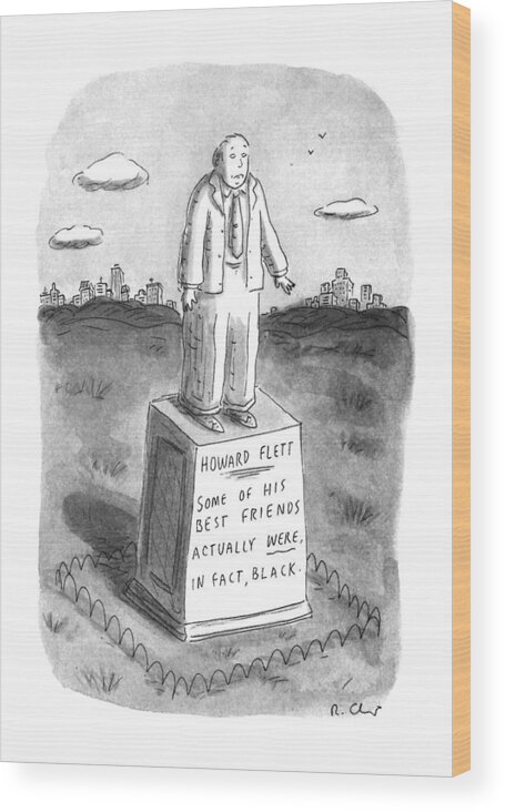 No Caption
(statue Of White Man Standing On Small Pedistal. Writing On Statue: ) 
African American Wood Print featuring the drawing New Yorker April 29th, 1996 by Roz Chast