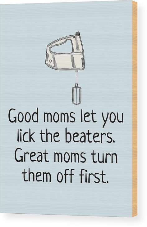  Wood Print featuring the digital art Funny Mother Greeting Card - Mother's Day Card - Mom Card - Mother's Birthday - Lick The Beaters by Joey Lott
