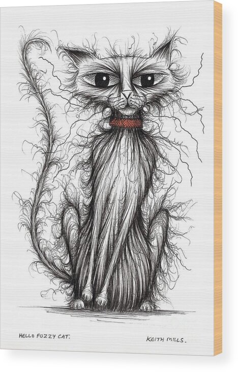 Hello Fuzzy Cat Wood Print featuring the drawing Hello Fuzzy cat by Keith Mills