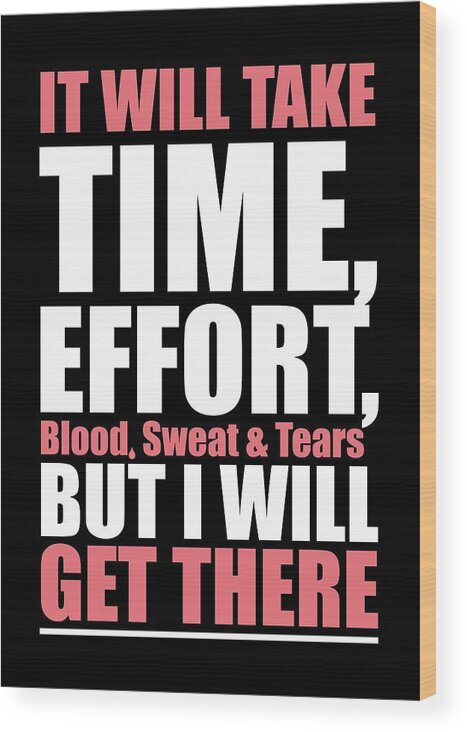 Gym Wood Print featuring the digital art It Will Take Time, Effort, Blood, Sweat Tears But I Will Get There Life Motivational Quotes Poster by Lab No 4