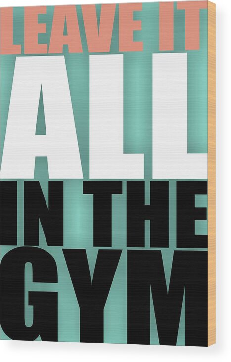 Gym Wood Print featuring the digital art Leave It All In The Gym Inspirational Quotes Poster by Lab No 4