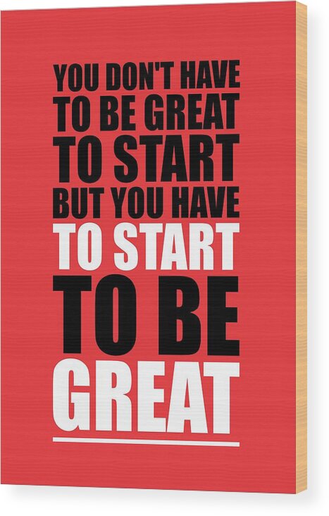 Gym Wood Print featuring the digital art You Do Not Have To Be Great To Start But You Have To Start Gym Inspirational Quotes Poster by Lab No 4