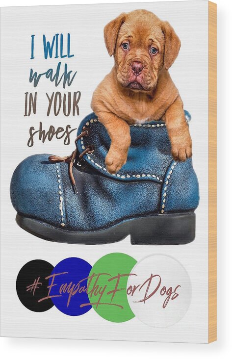 Empathy For Dogs Wood Print featuring the digital art I Will Walk In Your Shoes by Kathy Tarochione