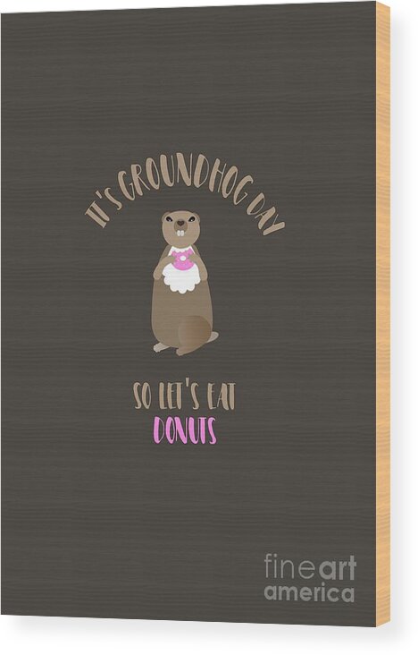 Groundhog Wood Print featuring the digital art It's Groundhog Day so Let's Eat Donuts by Barefoot Bodeez Art