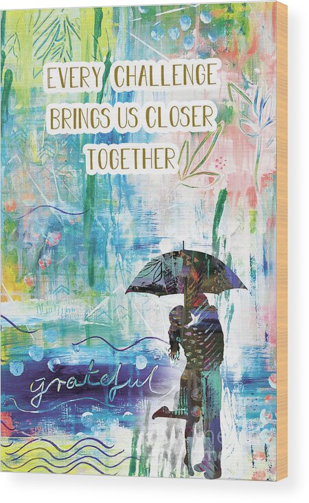 Every Challenge Brings Us Closer Together Wood Print featuring the mixed media Every Challenge brings us closer together by Claudia Schoen