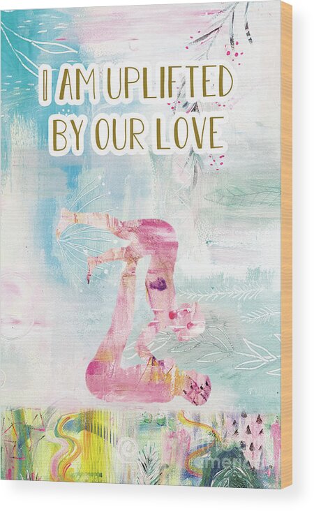 I Am Uplifted By Our Love Wood Print featuring the mixed media I am uplifted by our love by Claudia Schoen