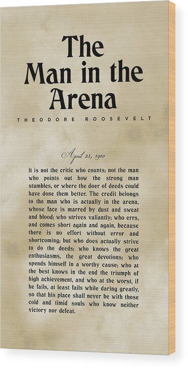 The Man In The Arena Wood Print featuring the mixed media The Man in the Arena - Theodore Roosevelt - Citizenship in a Republic 03 by Studio Grafiikka