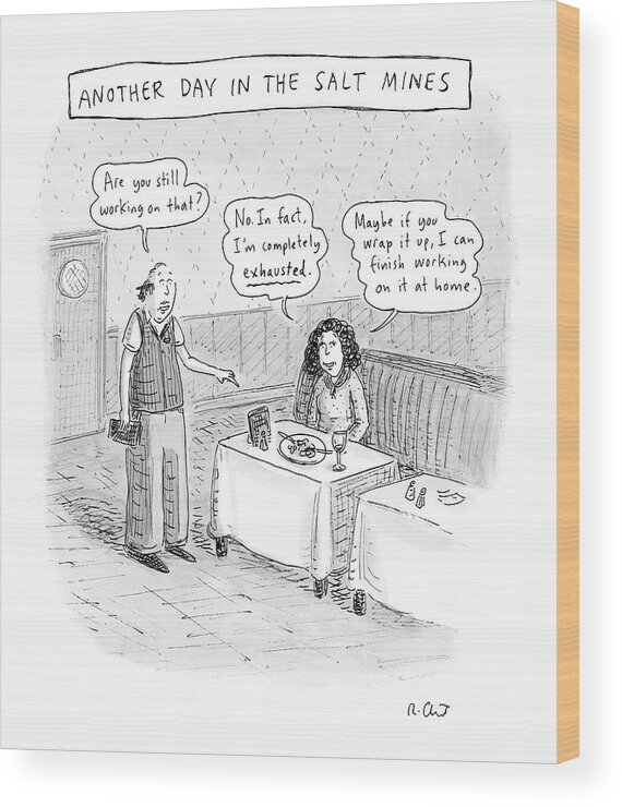 Restaurants Service Communication

(waiter To Woman Wood Print featuring the drawing Another Day In The Salt Mines by Roz Chast