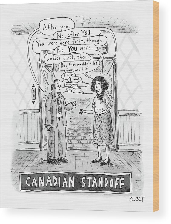 Canada Wood Print featuring the drawing A Canadian Stand-off Satirizes The Politeness by Roz Chast