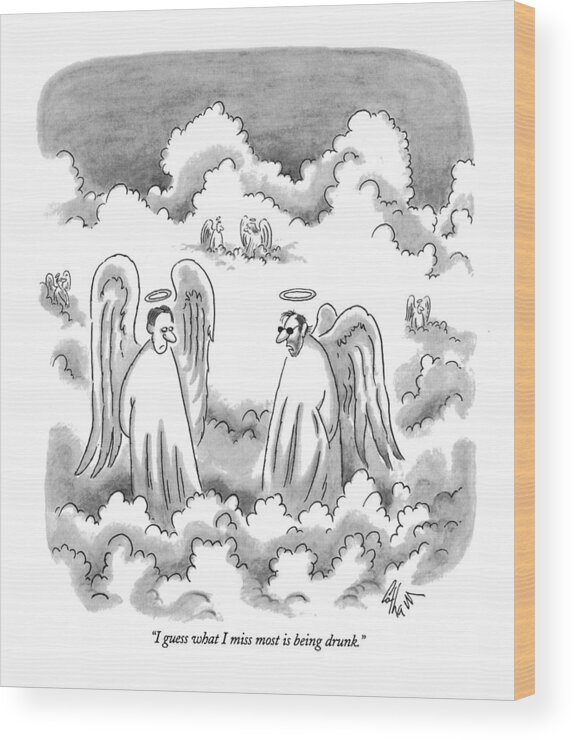 
(one Angel To Another As They Stand In The Clouds Of Heaven.)
Death Wood Print featuring the drawing I Guess What I Miss Most Is Being Drunk by Frank Cotham