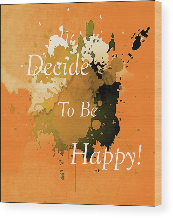 Decide To Be Happy Wood Print featuring the mixed media Decide To Be Happy Typographical Art Abstract by Georgiana Romanovna