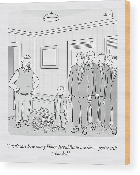 I Don't Care How Many House Republicans Are Here--you're Still Grounded. Wood Print featuring the drawing You're Still Grounded by Ellis Rosen