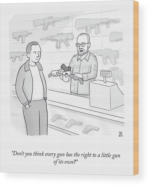 don't You Think Every Gun Has The Right To A Little Gun Of Its Own? Wood Print featuring the drawing A Little Gun Of It's Own by Paul Noth