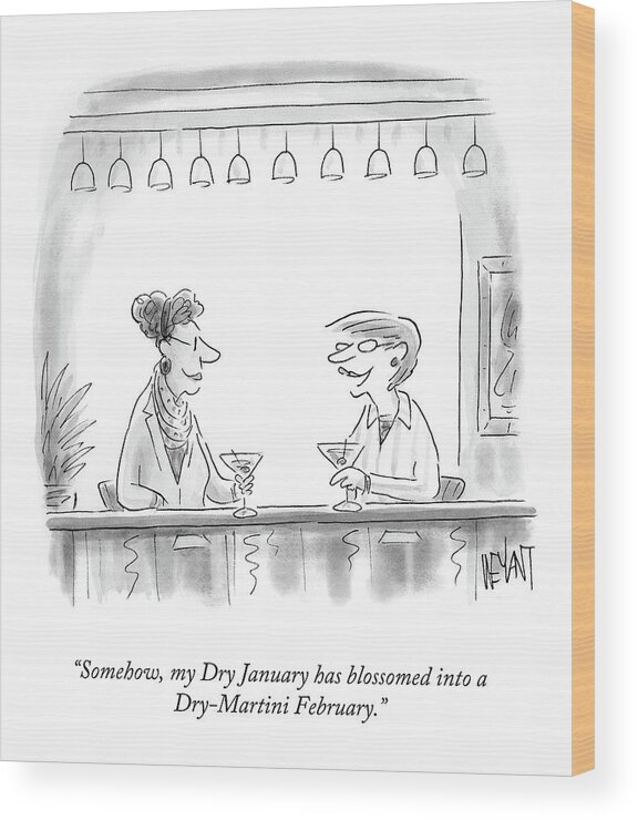 “somehow My Dry January Has Blossomed Into A Dry Martini February.” Wood Print featuring the drawing Dry Martini February by Christopher Weyant