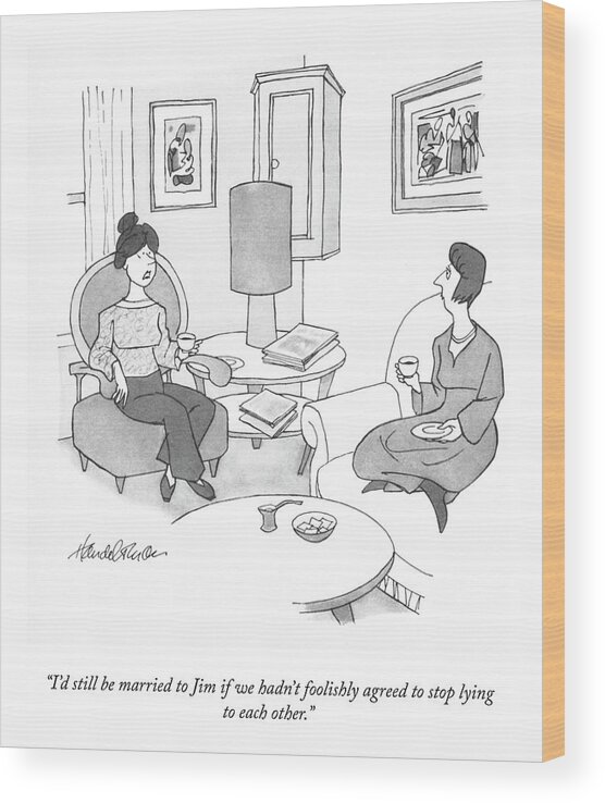 i'd Still Be Married To Jim If We Hadn't Foolishly Agreed To Stop Lying To Each Other. Wood Print featuring the drawing I'd Still Be Married by JB Handelsman