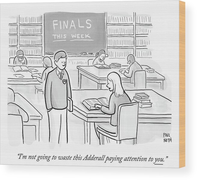 I'm Not Going To Waste This Adderall Paying Attention To You.' Wood Print featuring the drawing I'm Not Going To Waste This Adderall Paying by Paul Noth