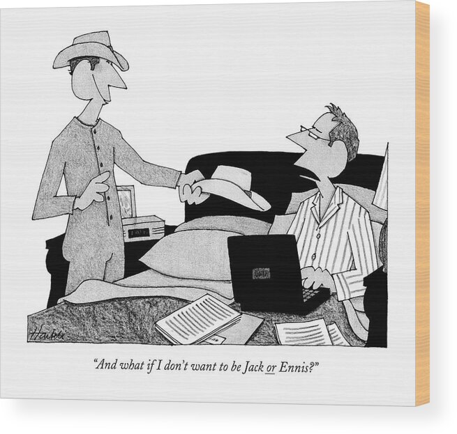 Brokeback Mountain Entertainment Gay Relationships Fashion

(man Wearing Cowboy Hat And Pajamas Handing Another Cowboy Hat To His Partner Who Is Working On A Laptop In Bed.) 121740 Wha William Haefeli Wood Print featuring the drawing And What If I Don't Want To Be Jack Or Ennis? by William Haefeli