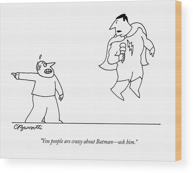 Citizen Wood Print featuring the drawing You People Are Crazy About Batman - Ask Him by Charles Barsotti