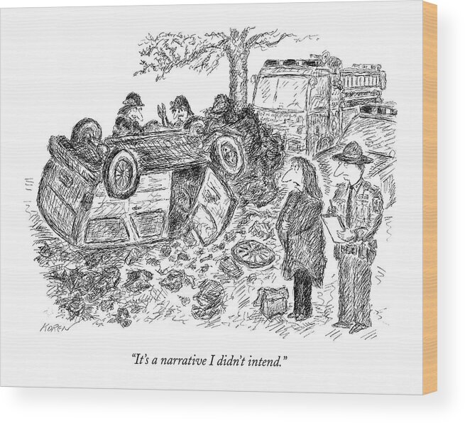 Autos Saftey Language Communication

(woman Talking To Police Officer About Her Car Accident.) 121377 Eko Edward Koren Wood Print featuring the drawing It's A Narrative I Didn't Intend by Edward Koren