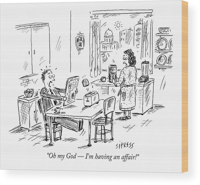 Politics Wood Print featuring the drawing Oh My God - I'm Having An Affair! by David Sipress