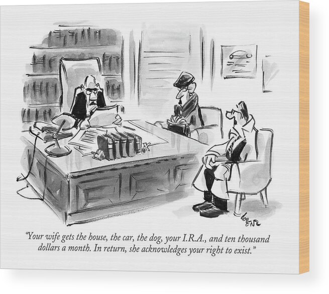 Relationships Marriage Divorce Real Estate Pets Money Lawyers Couple

(divorce Lawyer Speaking To Wealthy Couple.) 122103 Llo Lee Lorenz Wood Print featuring the drawing Your Wife Gets The House by Lee Lorenz