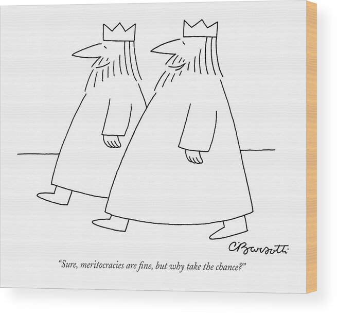 Royalty Language Word Play

(one King Talking To Another.) 121015 Cba Charles Barsotti Wood Print featuring the drawing Sure, Meritocracies Are Fine, But Why Take by Charles Barsotti
