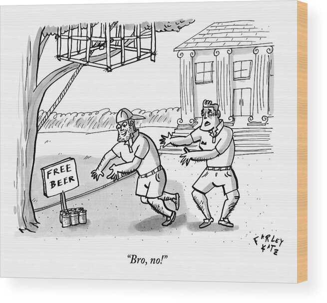 Beer Wood Print featuring the drawing A Fraternity Dude Tries To Stop His Friend by Farley Katz
