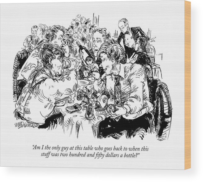 Wine Wood Print featuring the drawing Am I The Only Guy At This Table Who Goes Back by William Hamilton